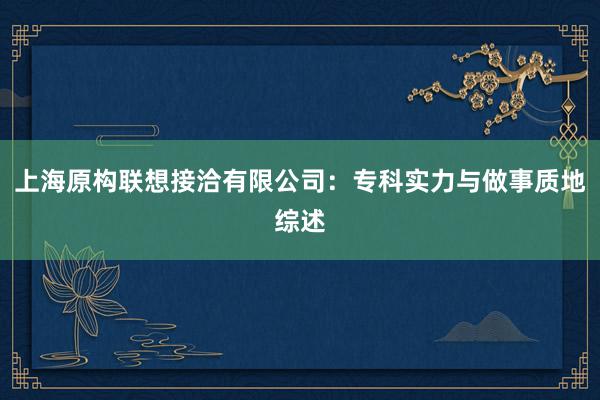 上海原构联想接洽有限公司：专科实力与做事质地综述